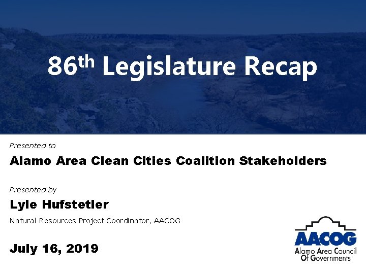 86 th Legislature Recap Presented to Alamo Area Clean Cities Coalition Stakeholders Presented by