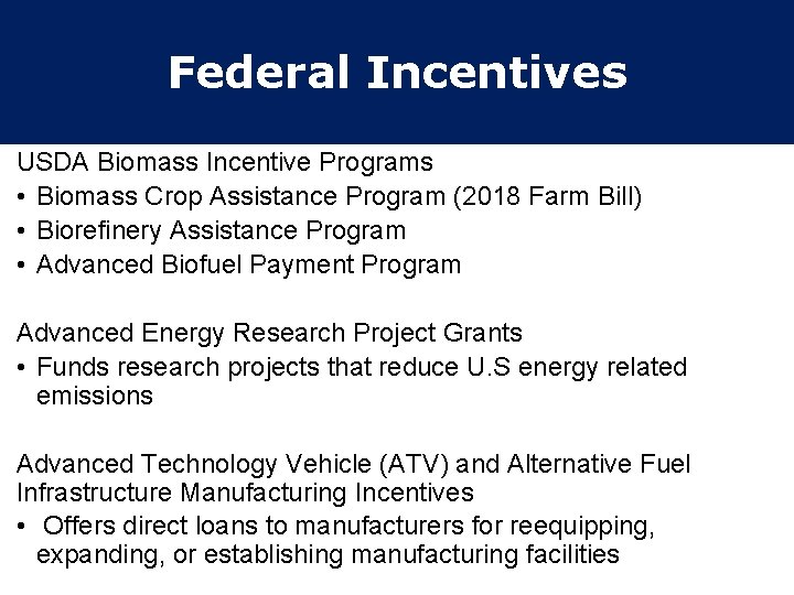 Federal Incentives USDA Biomass Incentive Programs • Biomass Crop Assistance Program (2018 Farm Bill)