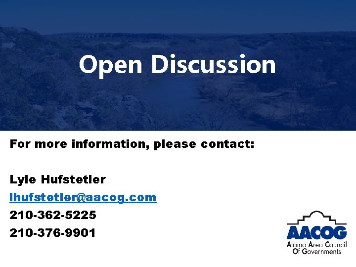 Open Discussion For more information, please contact: Lyle Hufstetler lhufstetler@aacog. com 210 -362 -5225