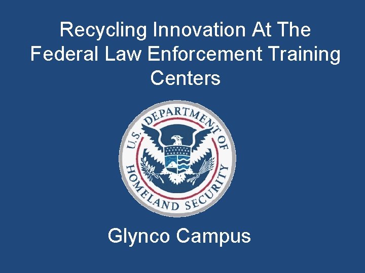 Recycling Innovation At The Federal Law Enforcement Training Centers Glynco Campus Recycling Innovation At The Federal Law Enforcement Training Centers Glynco Campus
