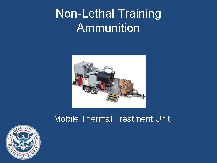 Non-Lethal Training Ammunition Mobile Thermal Treatment Unit Non-Lethal Training Ammunition Mobile Thermal Treatment Unit