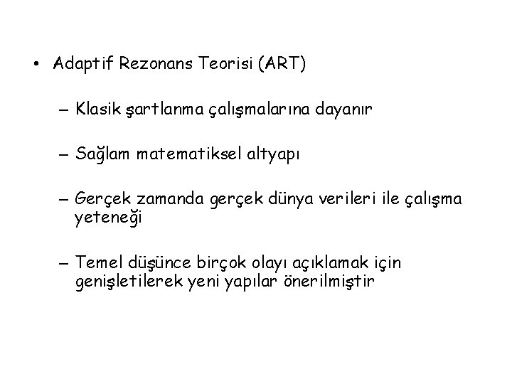  • Adaptif Rezonans Teorisi (ART) – Klasik şartlanma çalışmalarına dayanır – Sağlam matematiksel