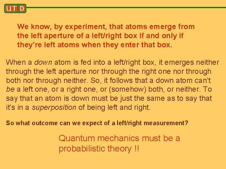 We know, by experiment, that atoms emerge from the left aperture of a left/right