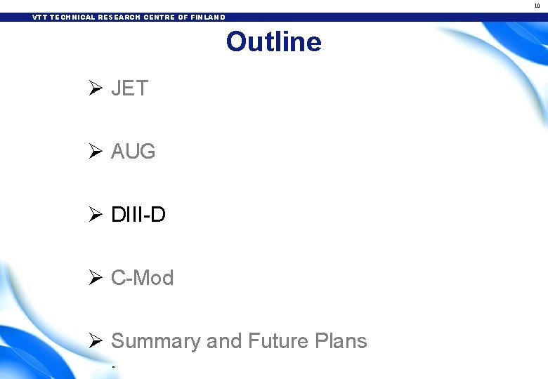 10 VTT TECHNICAL RESEARCH CENTRE OF FINLAND Outline Ø JET Ø AUG Ø DIII-D