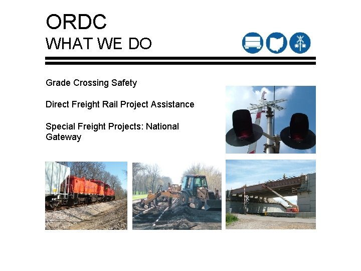 ORDC WHAT WE DO Grade Crossing Safety Direct Freight Rail Project Assistance Special Freight