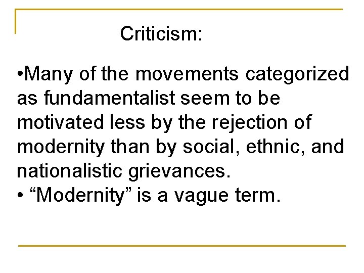 Criticism: • Many of the movements categorized as fundamentalist seem to be motivated less