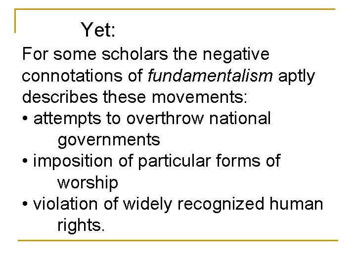 Yet: For some scholars the negative connotations of fundamentalism aptly describes these movements: •