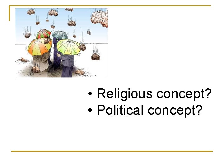  • Religious concept? • Political concept? 