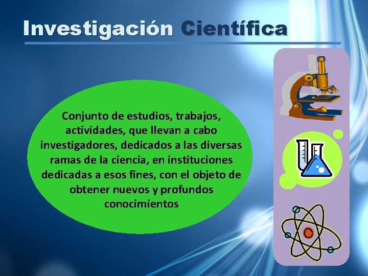 Investigación Científica Conjunto de estudios, trabajos, actividades, que llevan a cabo investigadores, dedicados a