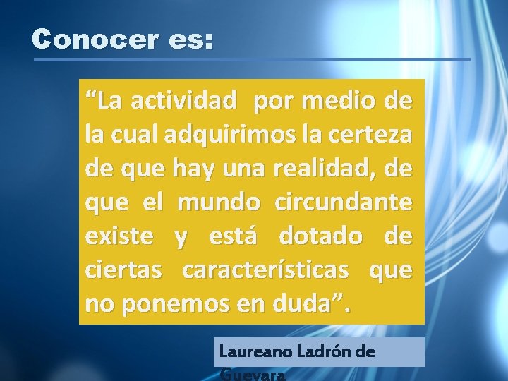 Conocer es: “La actividad por medio de la cual adquirimos la certeza de que