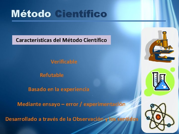 Método Científico Características del Método Científico Verificable Refutable Basado en la experiencia Mediante ensayo