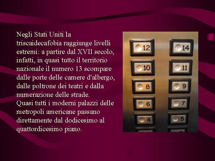 Negli Stati Uniti la triscaidecafobia raggiunge livelli estremi: a partire dal XVII secolo, infatti,