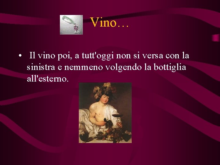 Vino… • Il vino poi, a tutt'oggi non si versa con la sinistra e