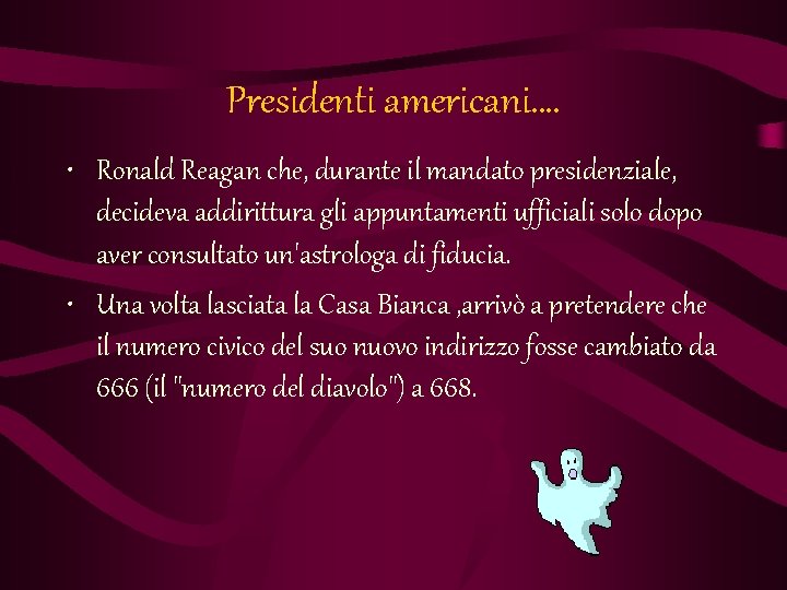 Presidenti americani…. • Ronald Reagan che, durante il mandato presidenziale, decideva addirittura gli appuntamenti