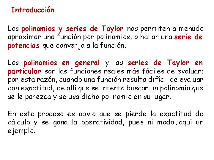 Introducción Los polinomios y series de Taylor nos permiten a menudo aproximar una función