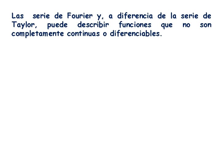 Las serie de Fourier y, a diferencia de la serie de Taylor, puede describir