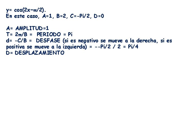 y= cos(2 x−π/2). En este caso, A=1, B=2, C=-Pi/2, D=0 A= AMPLITUD=1 T= 2π/B