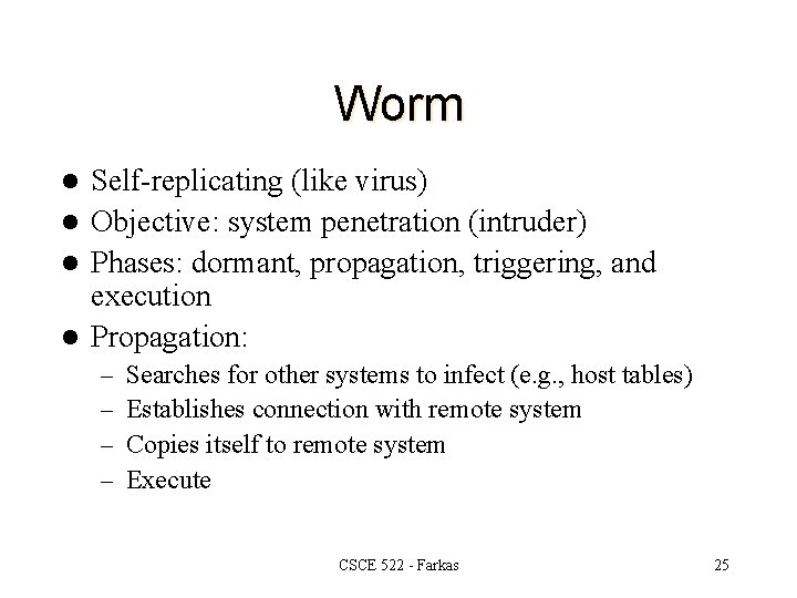 Worm Self-replicating (like virus) l Objective: system penetration (intruder) l Phases: dormant, propagation, triggering,