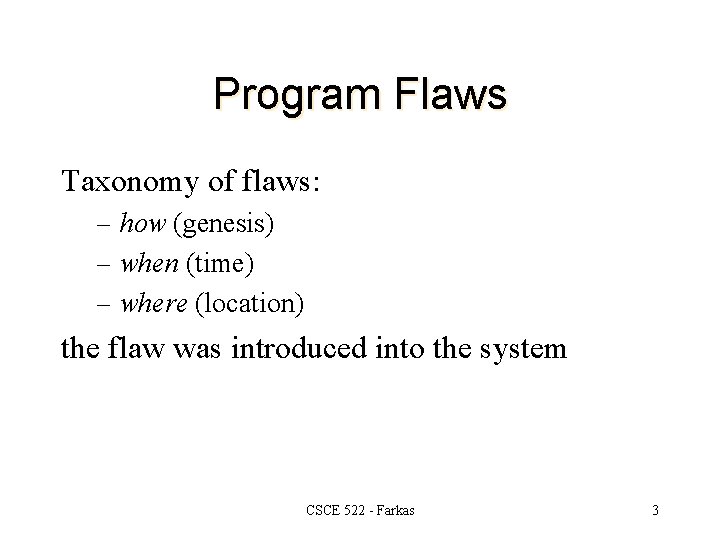 Program Flaws Taxonomy of flaws: – how (genesis) – when (time) – where (location)