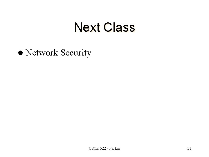 Next Class l Network Security CSCE 522 - Farkas 31 