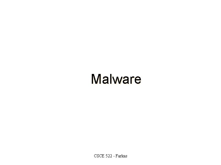 Malware CSCE 522 - Farkas 