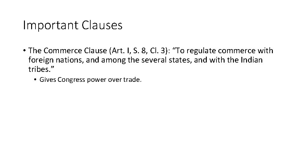 Important Clauses • The Commerce Clause (Art. I, S. 8, Cl. 3): “To regulate