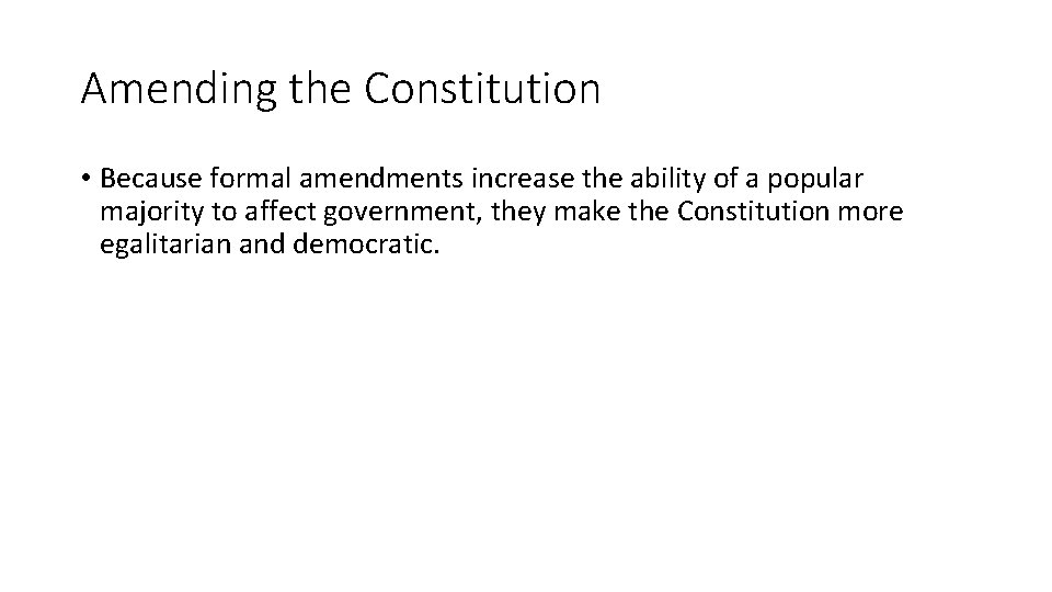 Amending the Constitution • Because formal amendments increase the ability of a popular majority