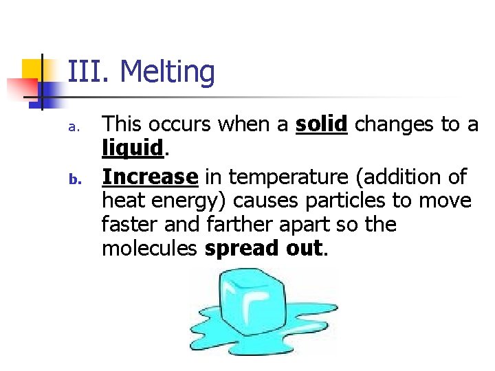 III. Melting a. b. This occurs when a solid changes to a liquid. Increase