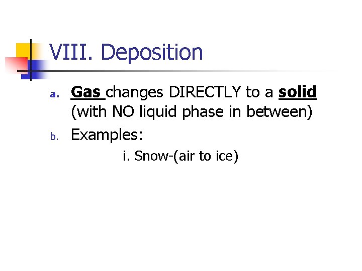 VIII. Deposition a. b. Gas changes DIRECTLY to a solid (with NO liquid phase