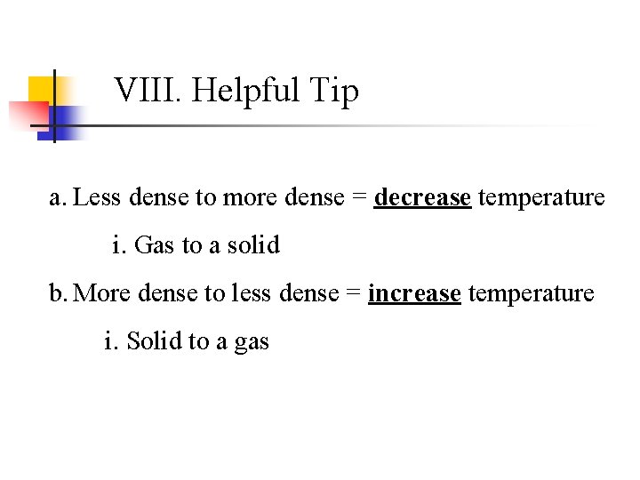 VIII. Helpful Tip a. Less dense to more dense = decrease temperature i. Gas