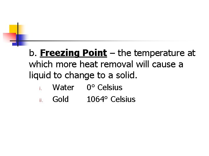 b. Freezing Point – the temperature at which more heat removal will cause a