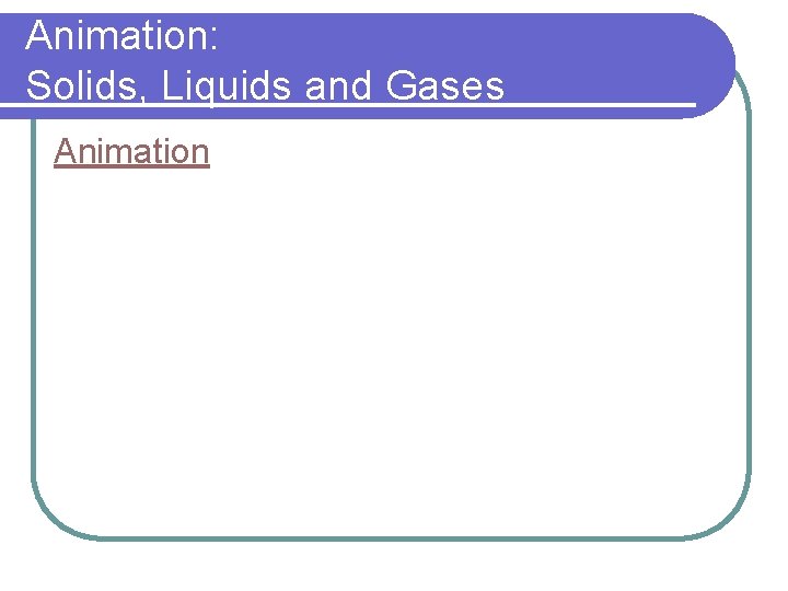 Animation: Solids, Liquids and Gases Animation 