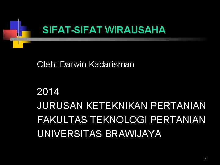SIFAT-SIFAT WIRAUSAHA Oleh: Darwin Kadarisman 2014 JURUSAN KETEKNIKAN PERTANIAN FAKULTAS TEKNOLOGI PERTANIAN UNIVERSITAS BRAWIJAYA