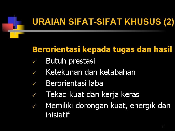 URAIAN SIFAT-SIFAT KHUSUS (2) Berorientasi kepada tugas dan hasil ü Butuh prestasi ü Ketekunan