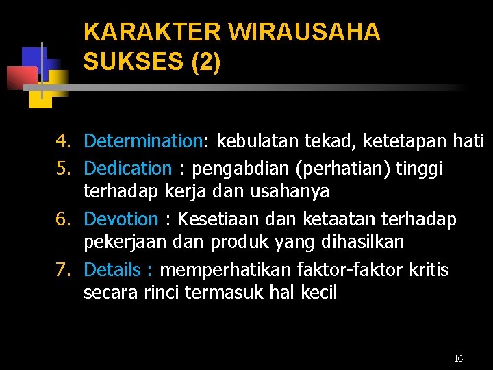 KARAKTER WIRAUSAHA SUKSES (2) 4. Determination: kebulatan tekad, ketetapan hati 5. Dedication : pengabdian