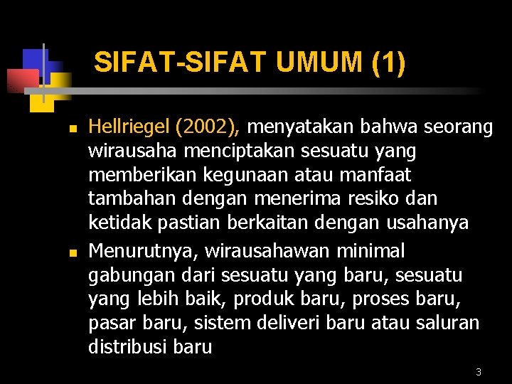 SIFAT-SIFAT UMUM (1) n n Hellriegel (2002), menyatakan bahwa seorang wirausaha menciptakan sesuatu yang