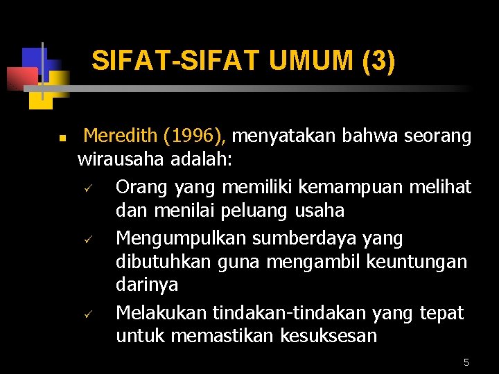 SIFAT-SIFAT UMUM (3) n Meredith (1996), menyatakan bahwa seorang wirausaha adalah: ü Orang yang