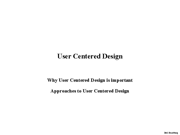 User Centered Design Why User Centered Design is important Approaches to User Centered Design