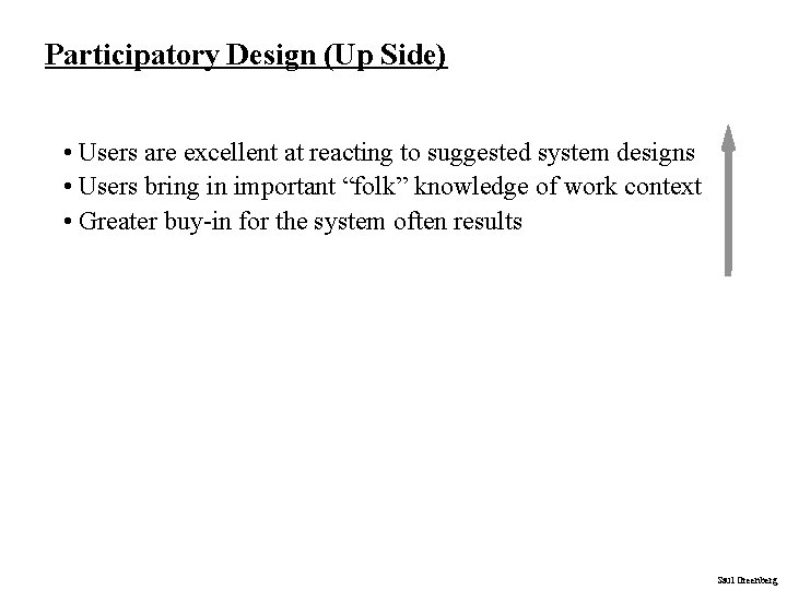 Participatory Design (Up Side) • Users are excellent at reacting to suggested system designs