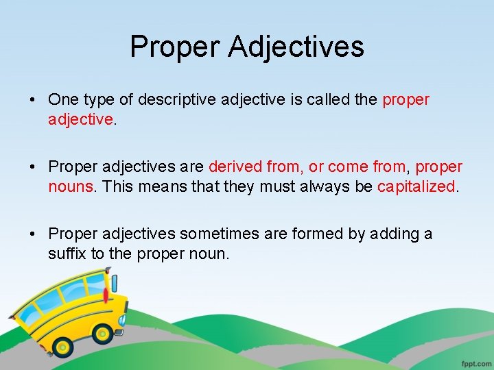 Proper Adjectives • One type of descriptive adjective is called the proper adjective. •