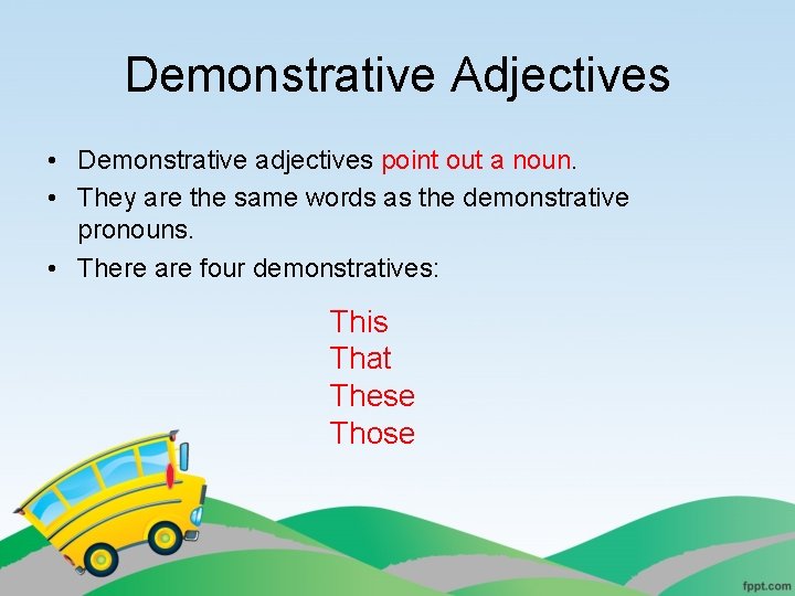 Demonstrative Adjectives • Demonstrative adjectives point out a noun. • They are the same