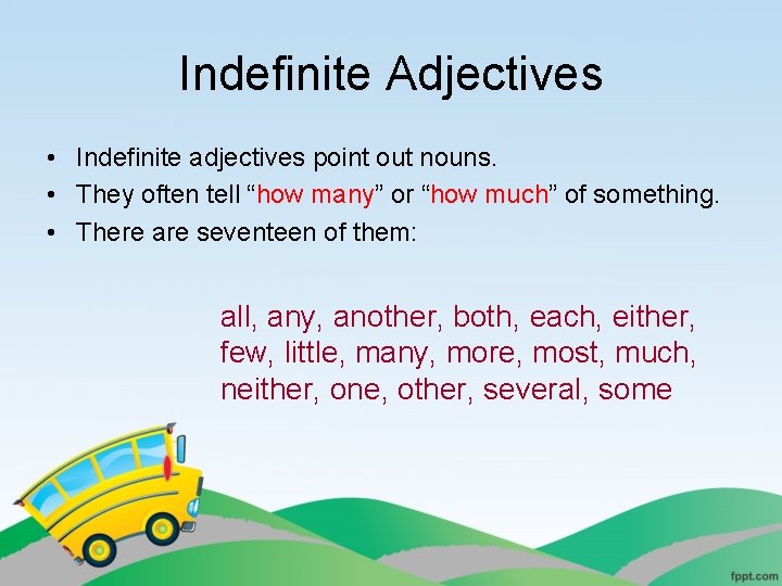 Indefinite Adjectives • Indefinite adjectives point out nouns. • They often tell “how many”