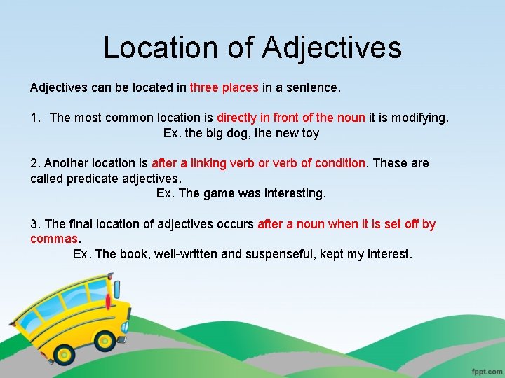 Location of Adjectives can be located in three places in a sentence. 1. The