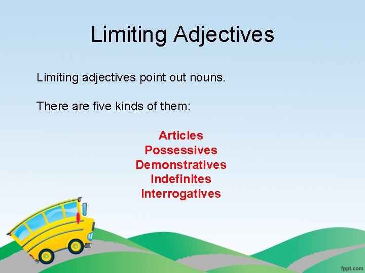 Limiting Adjectives Limiting adjectives point out nouns. There are five kinds of them: Articles