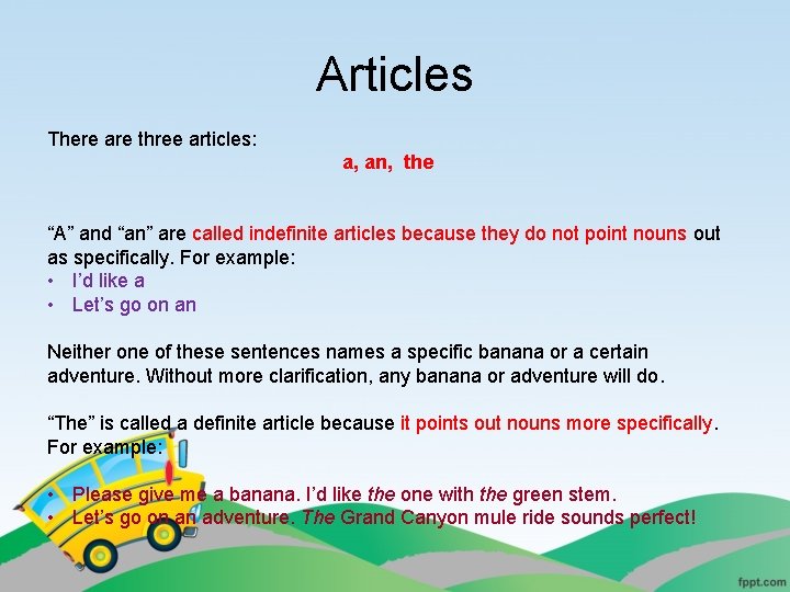 Articles There are three articles: a, an, the “A” and “an” are called indefinite