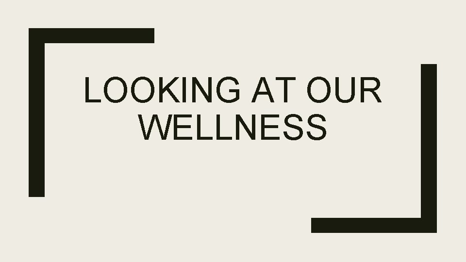 LOOKING AT OUR WELLNESS 