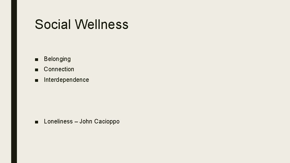 Social Wellness ■ Belonging ■ Connection ■ Interdependence ■ Loneliness – John Cacioppo 