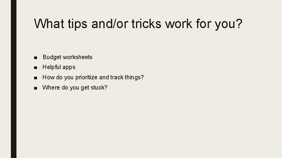 What tips and/or tricks work for you? ■ Budget worksheets ■ Helpful apps ■