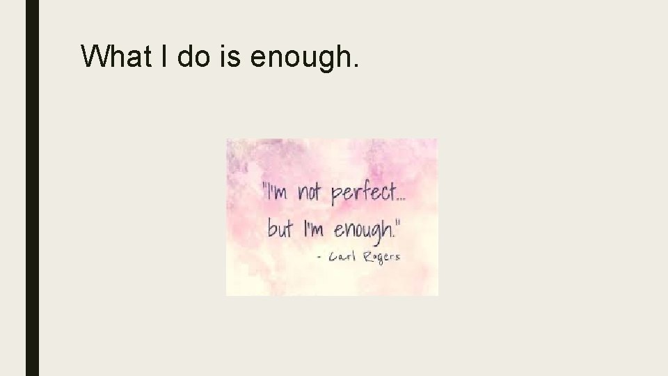 What I do is enough. 