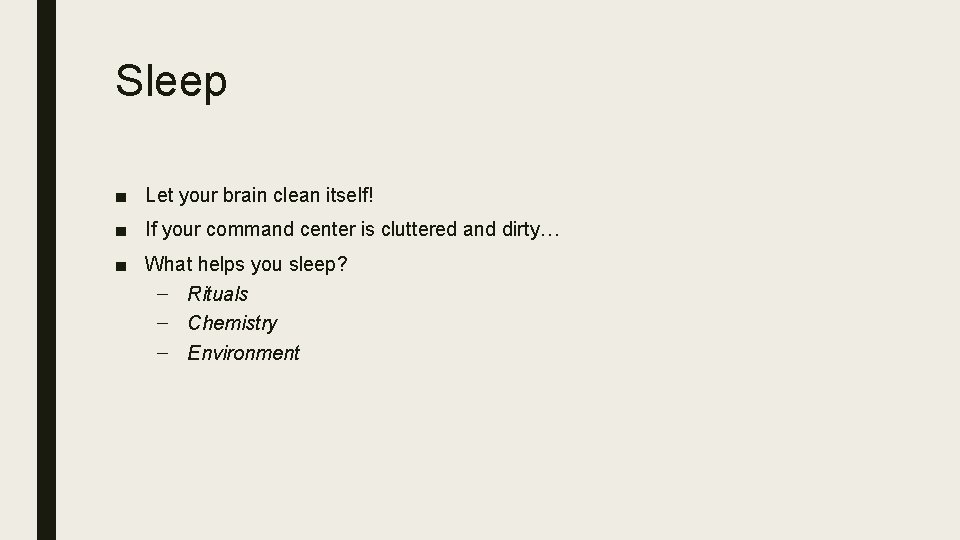 Sleep ■ Let your brain clean itself! ■ If your command center is cluttered